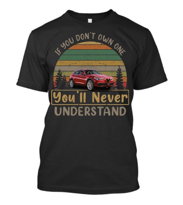 If You Don't Own An Alfa Romeo Stelvio You'll Never Understand T-Shirt