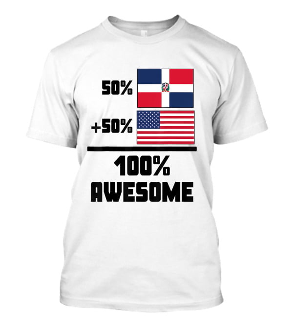 50% Dominican Republic 50% American 100% Awesome Flag T-Shirt