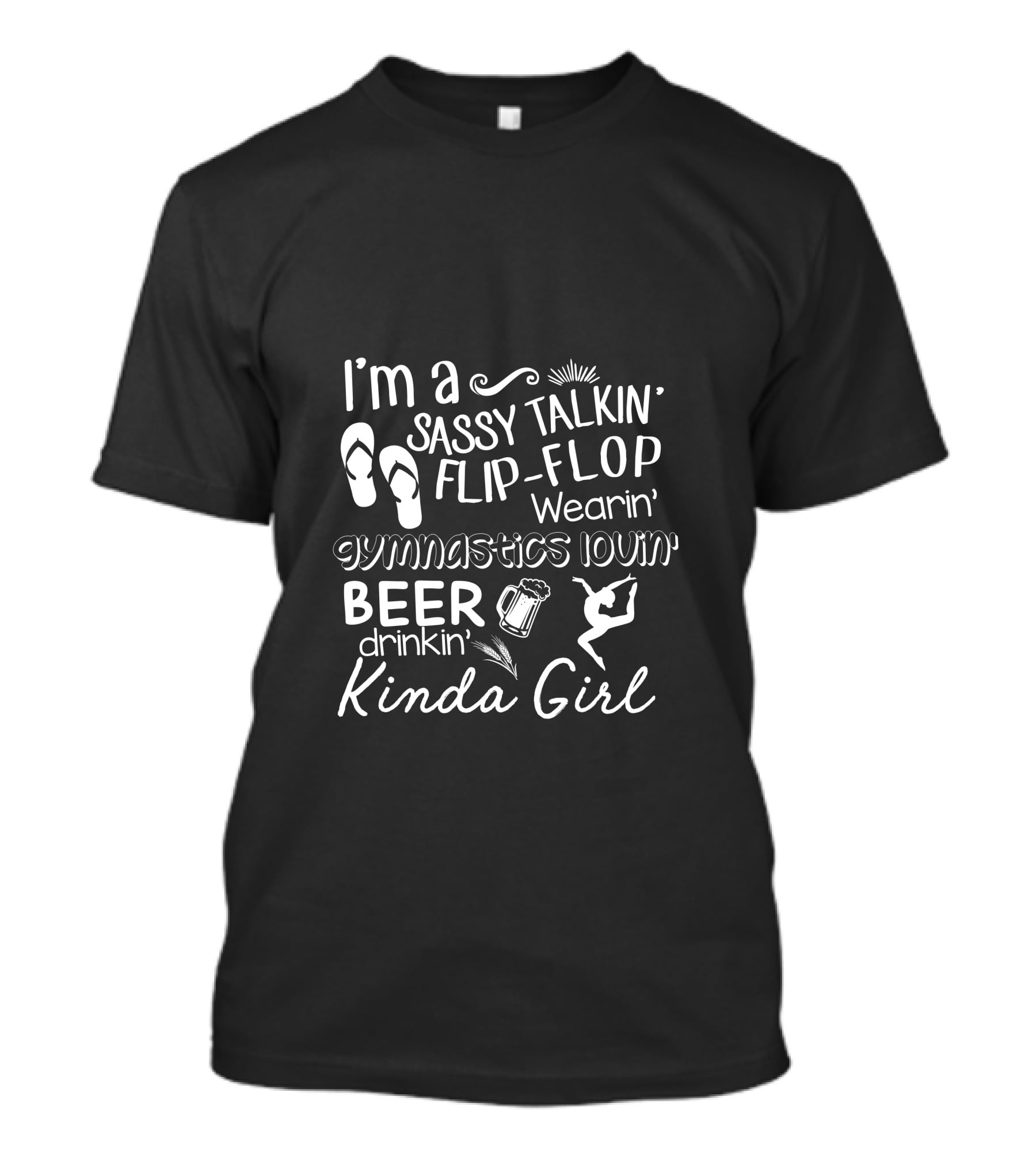 I'm A Sassy Talkin' Flip-Flop Wearin' Gymnastics Lovin' Beer Drinkin' Kinda Girl T-Shirt