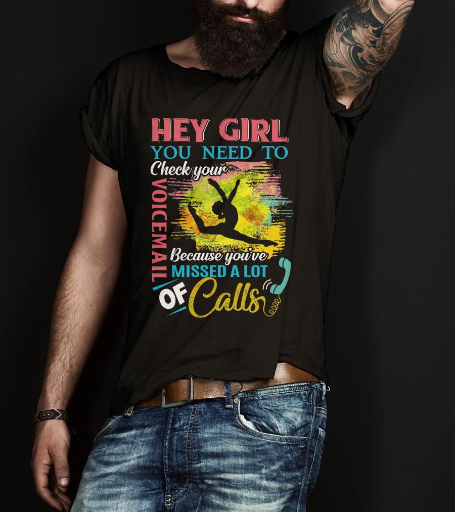 Hey Girl You Need To Check Your Voicemail Because You've Missed A Lot Of Calls T-Shirt