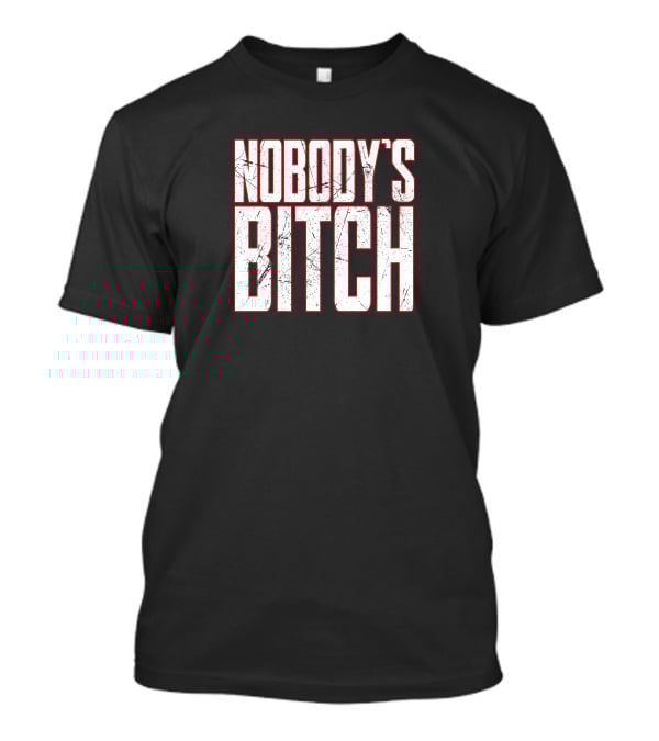 NOBODY'S BITCH T-Shirt