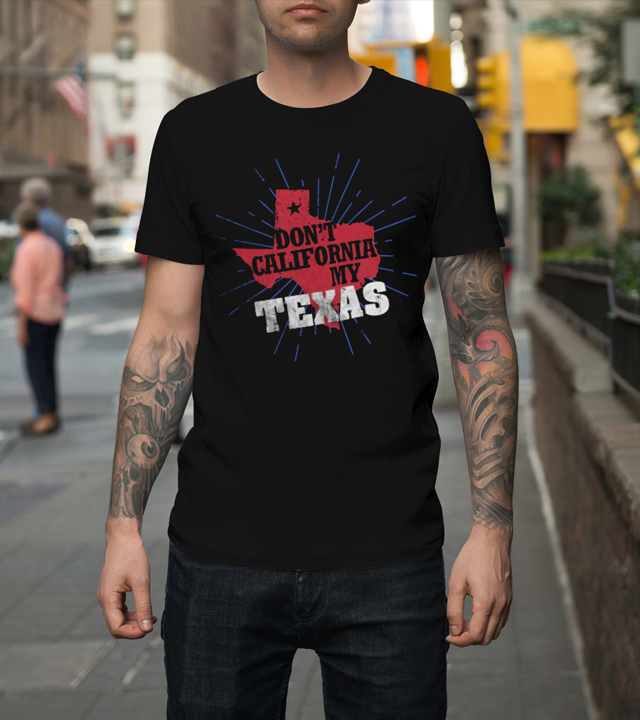 Don't California My Texas T-Shirt