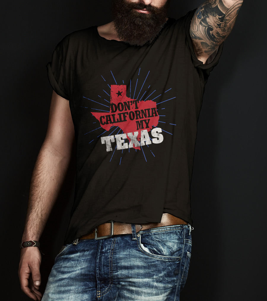 Don't California My Texas T-Shirt