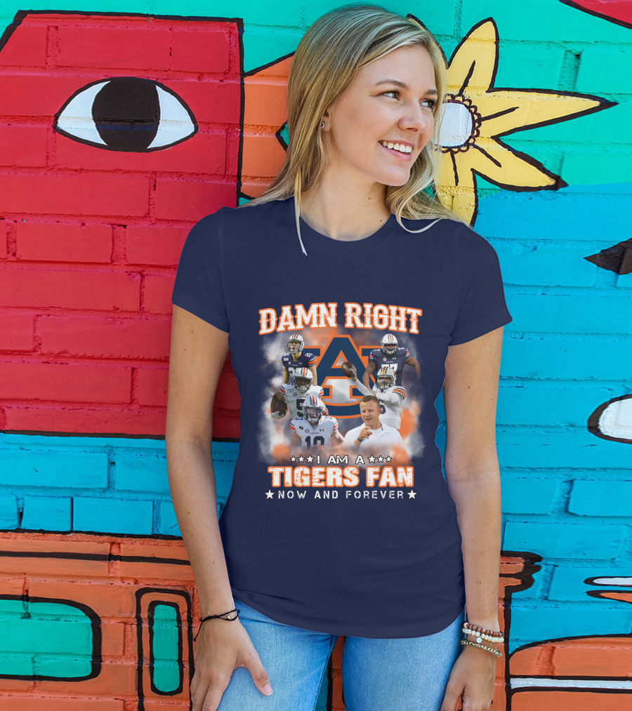 Damn Right I Am A Tigers Fan Now And Forever Auburn Tigers Football T-Shirt