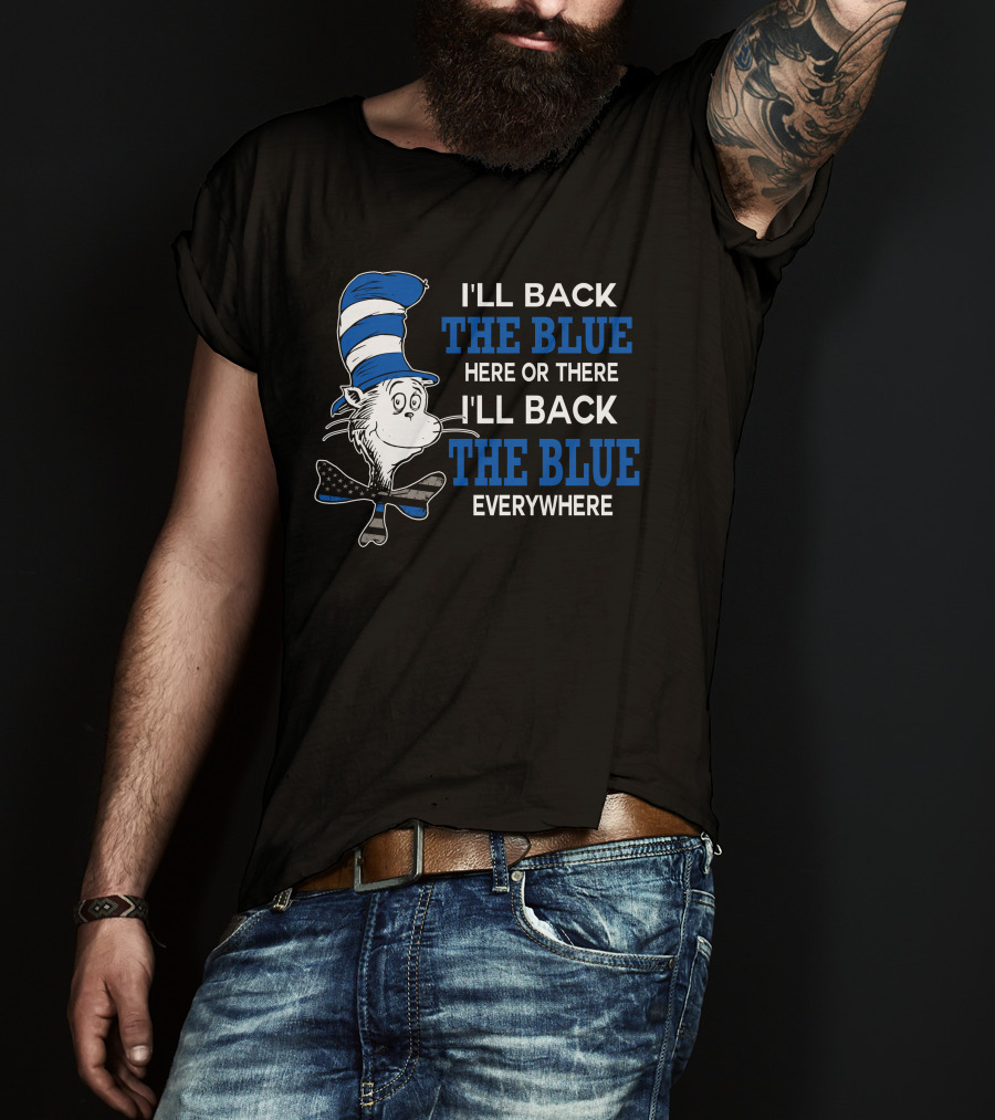 I'll Back The Blue Here Or There I'll Back The Blue Everywhere Dr. Seuss Cat In The Hat T-Shirt
