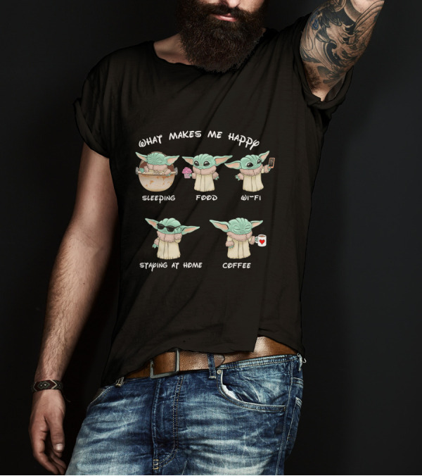 What Makes Me Happy Baby Yoda Sleeping Food Wi-Fi Staying At Home Coffee T-Shirt