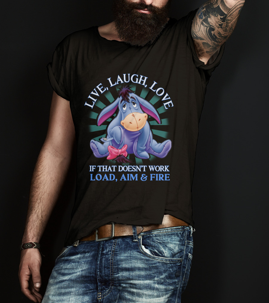 LIVE LAUGH LOVE Eeyore If That Doesn't Work Load Aim Fire T-Shirt
