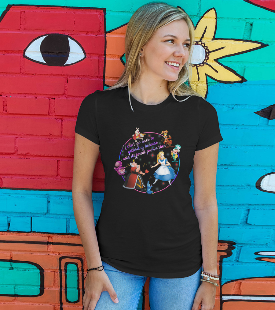 I Can't Go Back To Yesterday Because I Was A Different Person Then Alice Wonderland Characters Cheshire Cat Queen Caterpillar Mad Hatter White Rabbit March Hare T-Shirt