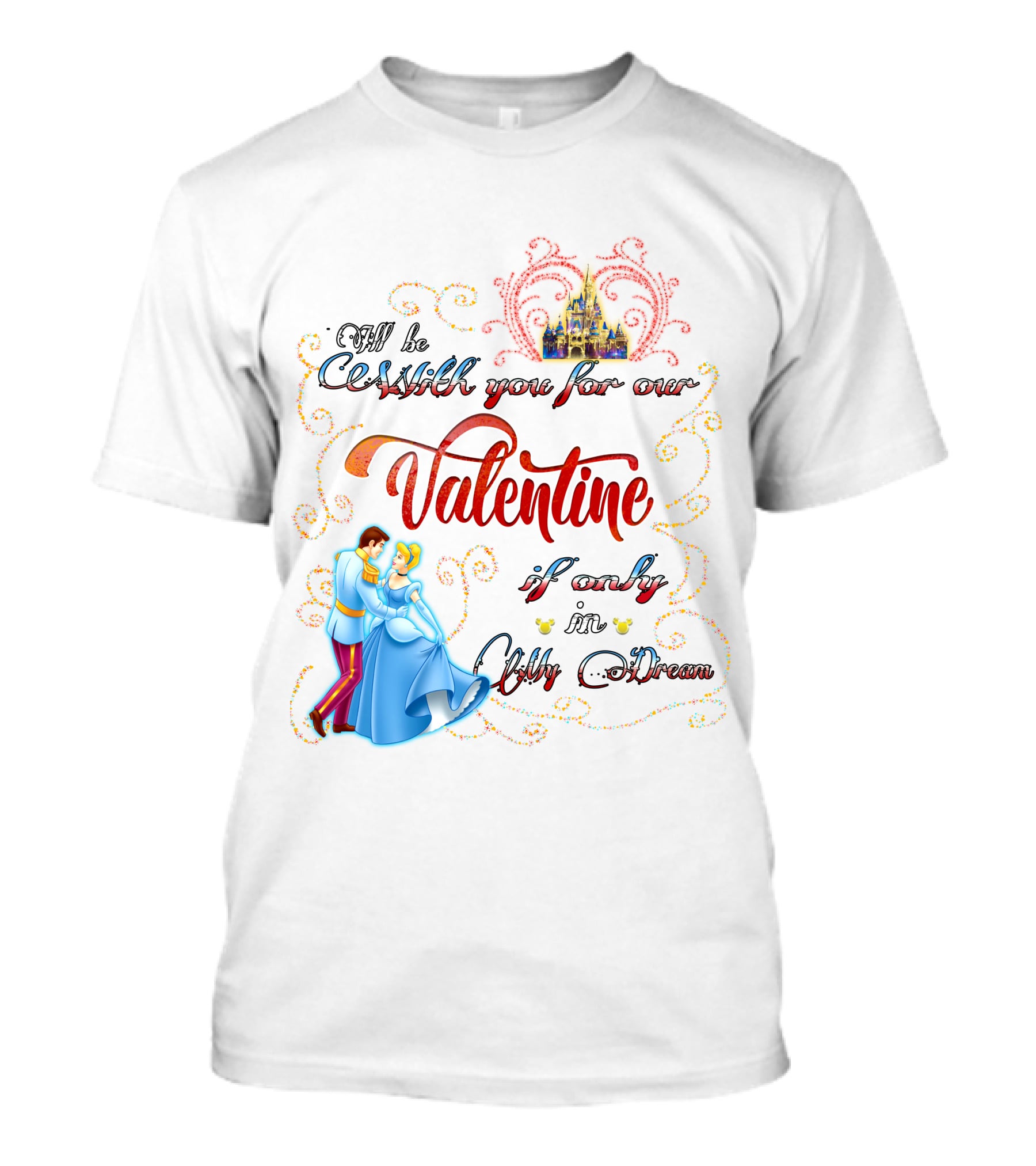 I'll Be Waltzing You For Our Valentine If Only In My Dream Cinderella T-Shirt