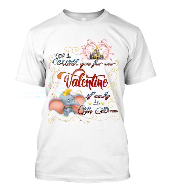 I'll Be With You For Our Dumbo Valentine If Only In A Castle Dream T-Shirt