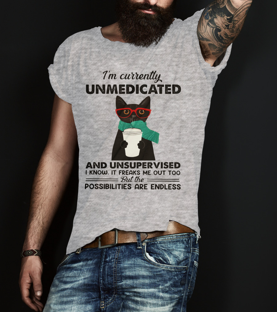 I'm Currently Unmedicated And Unsupervised Cat Possibilities Are Endless T-Shirt