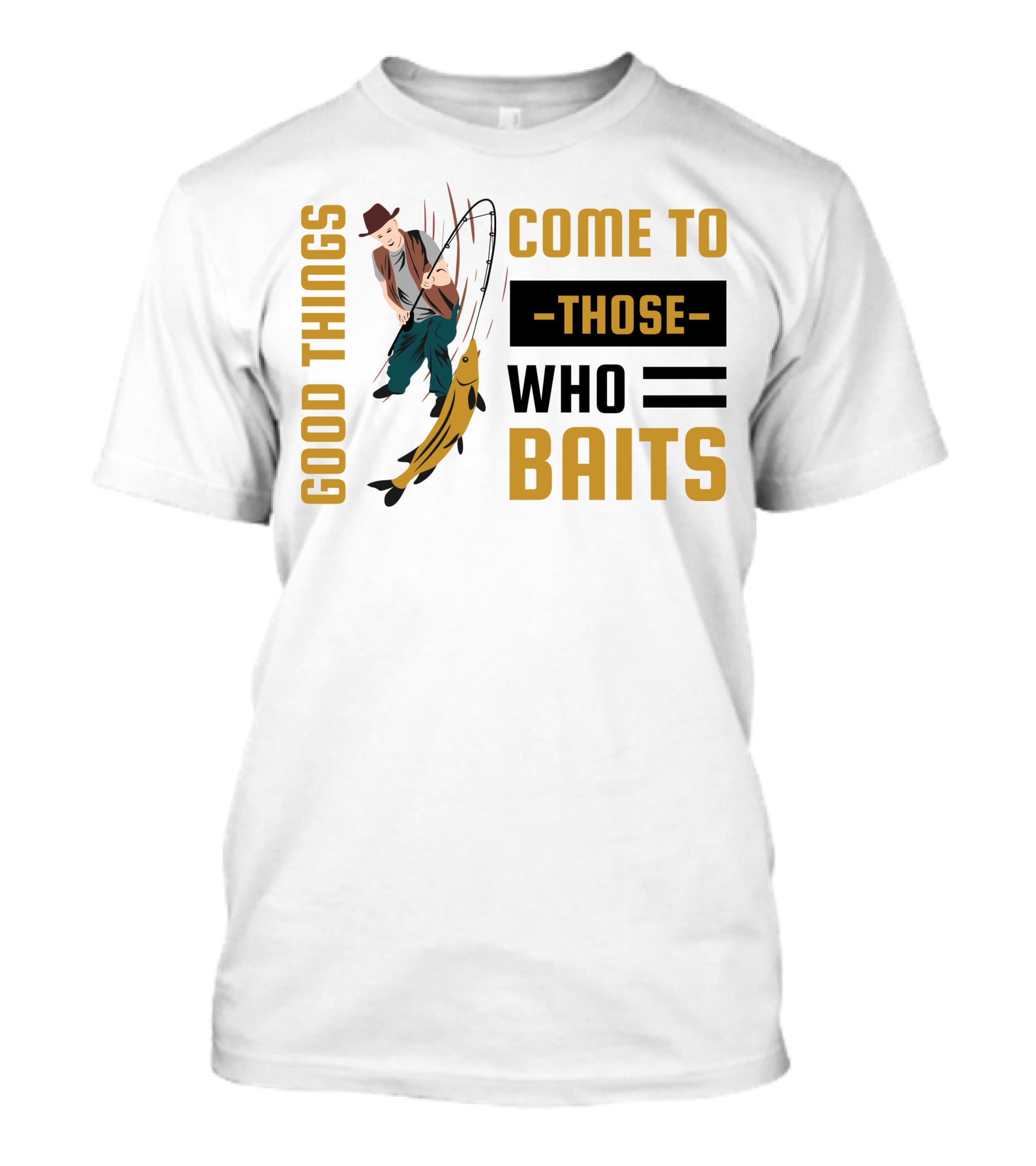 Good Things Come To Those Who Baits Fisherman Catching Fish T-Shirt