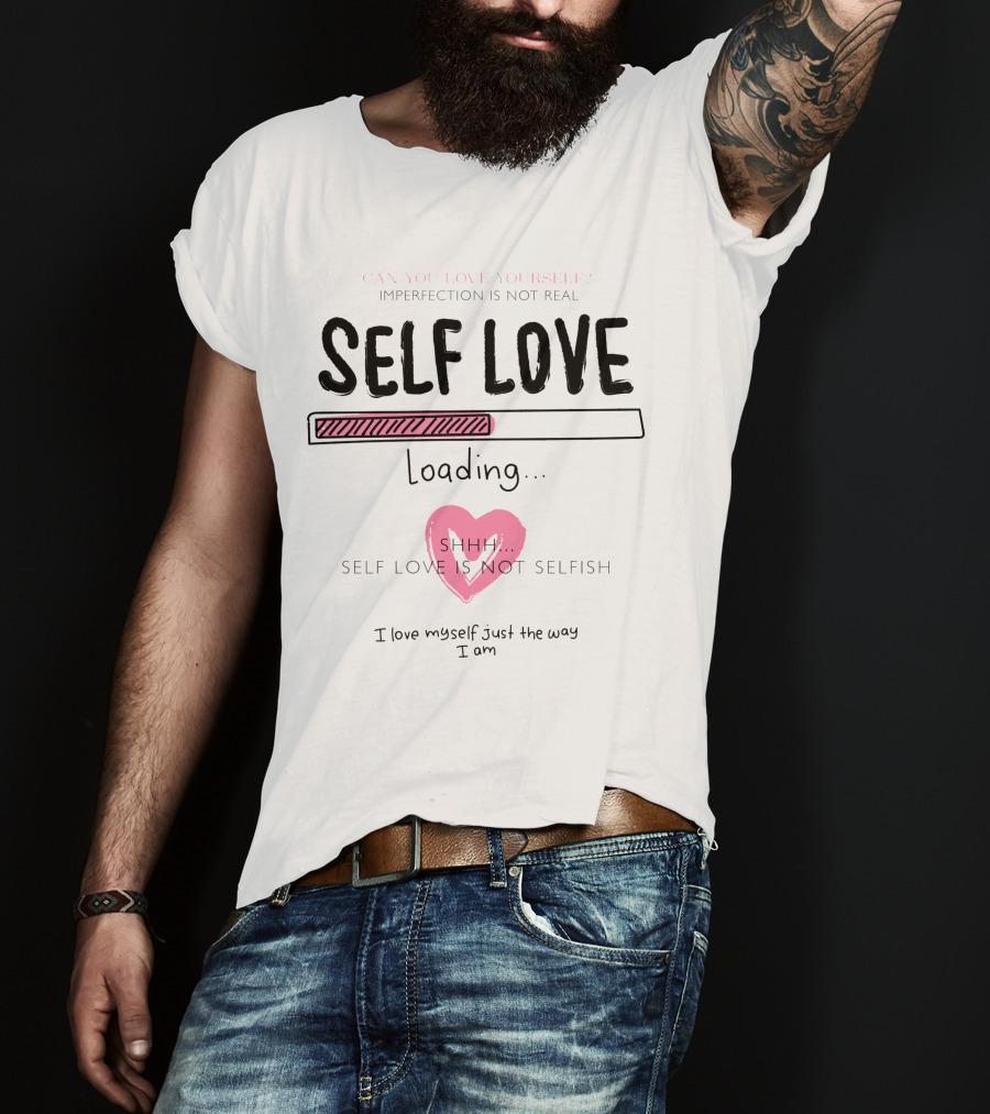 Self Love Loading Imperfection Is Not Real Shhh Self Love Is Not Selfish T-Shirt