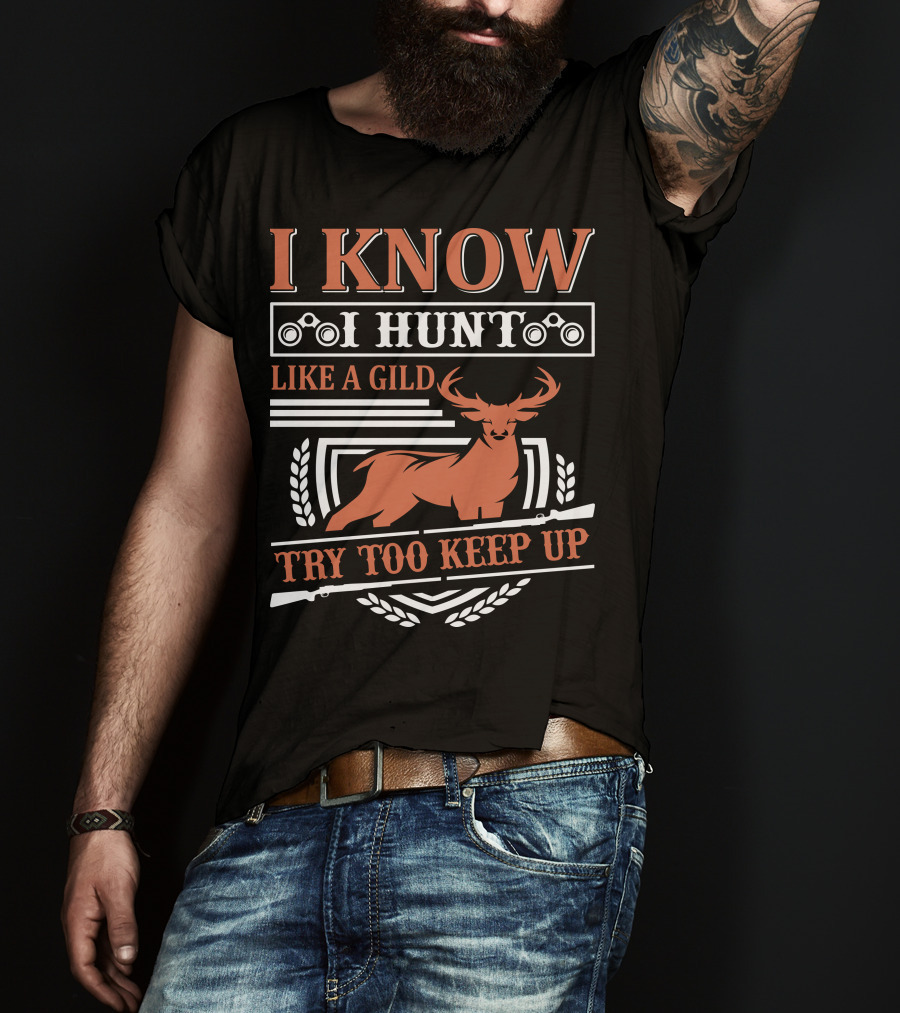 I Know I Hunt Like A Gild Try Too Keep Up T-Shirt