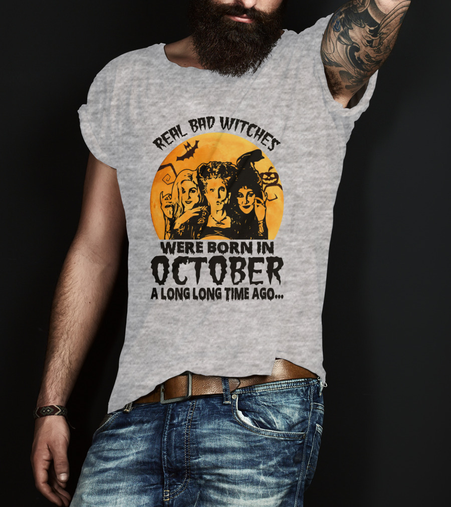 Real Bad Witches Were Born In October A Long Long Time Ago T-Shirt