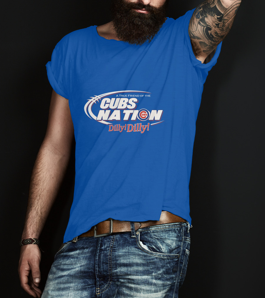 A True Friend Of The Cubs Nation Dilly Dilly T-Shirt
