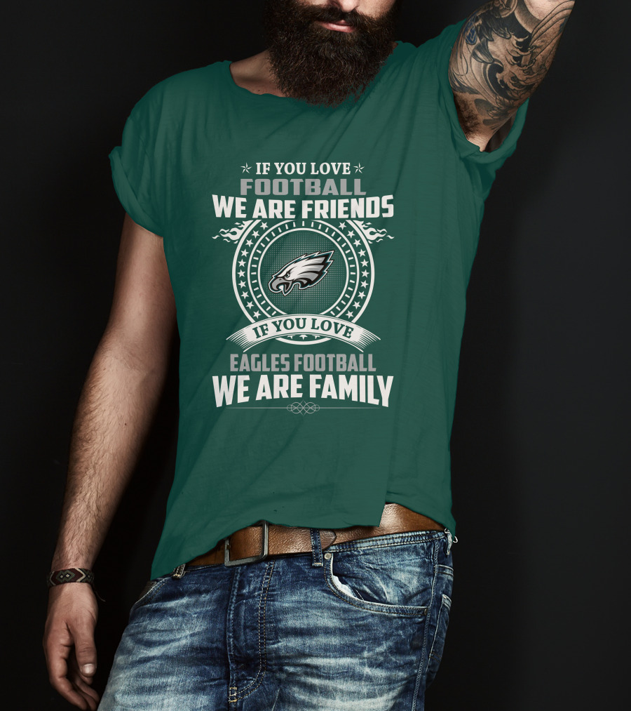 If You Love Football We Are Friends Eagles Football We Are Family T-Shirt