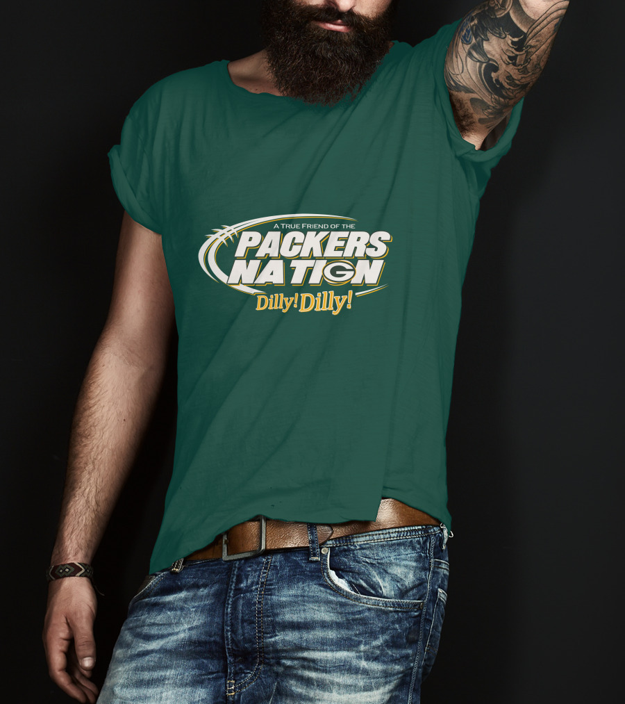 A True Friend Of The Packers Nation Dilly Dilly T-Shirt