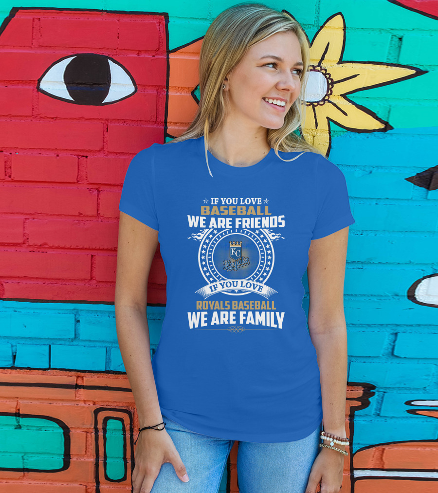 If You Love Kansas City Royals Baseball We Are Family Friends Baseball KC Royals T-Shirt