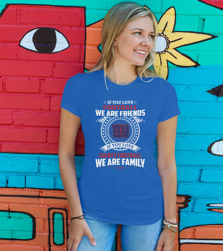 If You Love Giants Football We Are Friends Family New York Team Fan T-Shirt