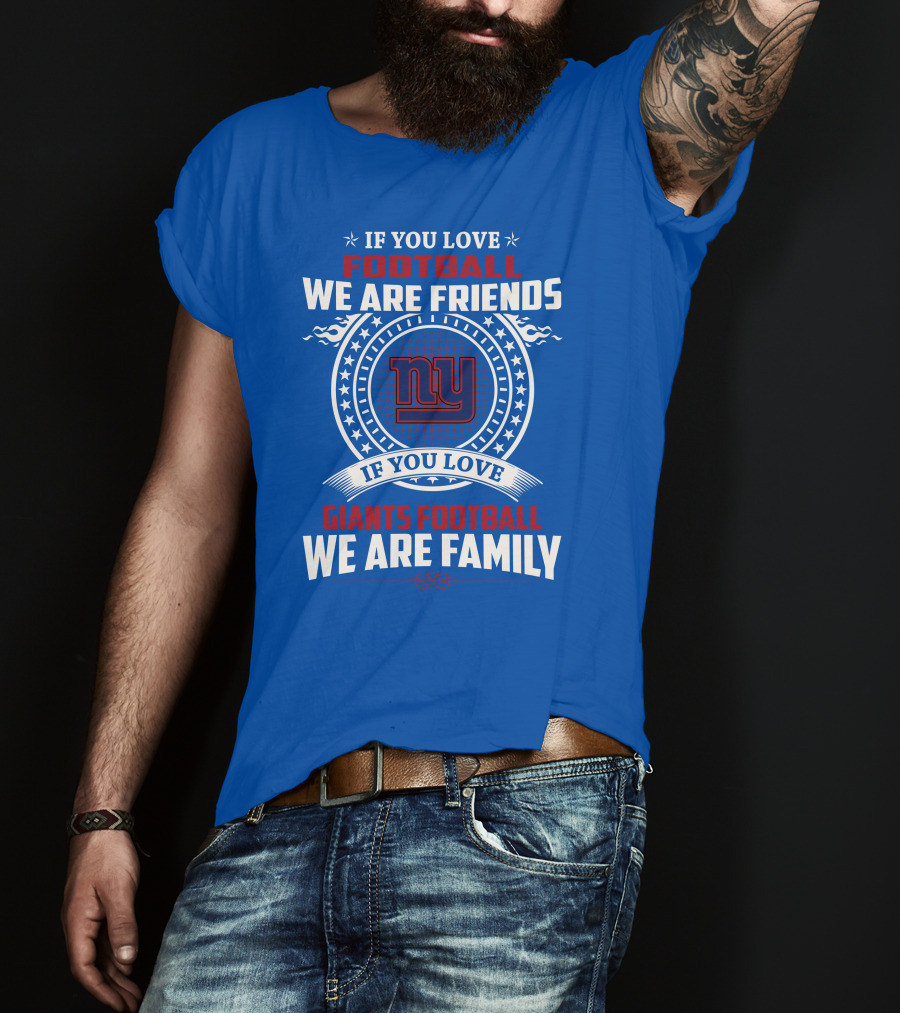 If You Love Giants Football We Are Friends Family New York Team Fan T-Shirt