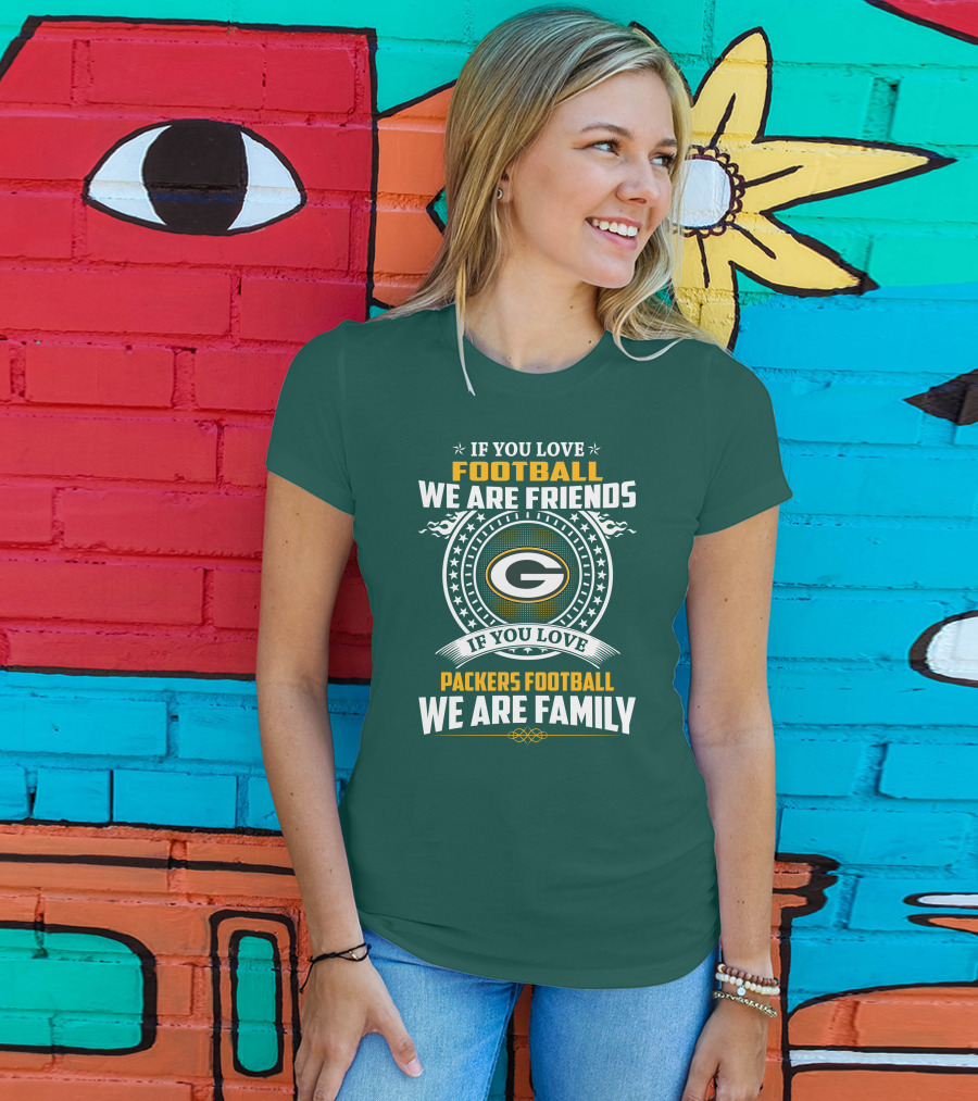 If You Love Green Bay Packers Football We Are Friends Family Packers Football T-Shirt