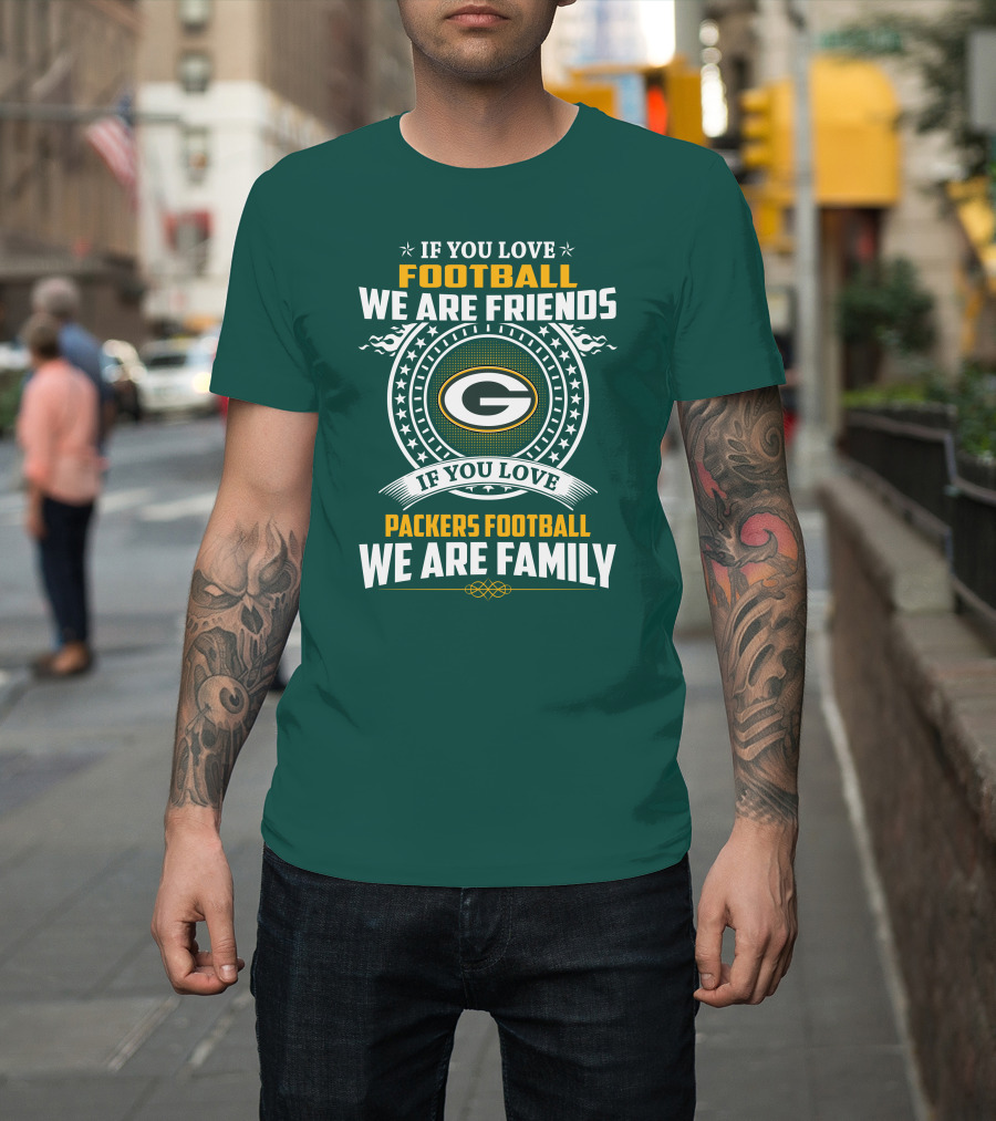 If You Love Green Bay Packers Football We Are Friends Family Packers Football T-Shirt