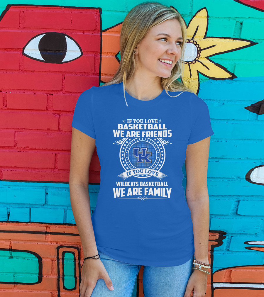 If You Love Kentucky Wildcats Basketball We Are Friends Family T-Shirt