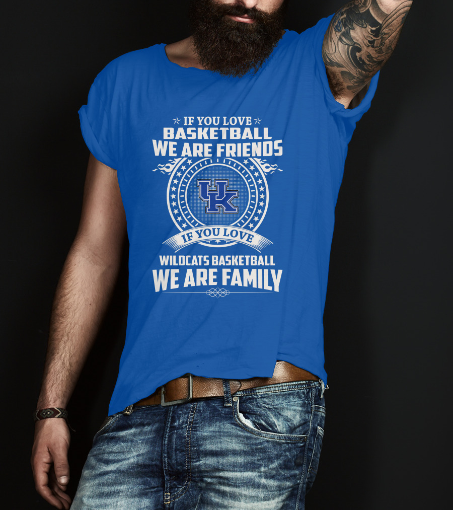 If You Love Kentucky Wildcats Basketball We Are Friends Family T-Shirt