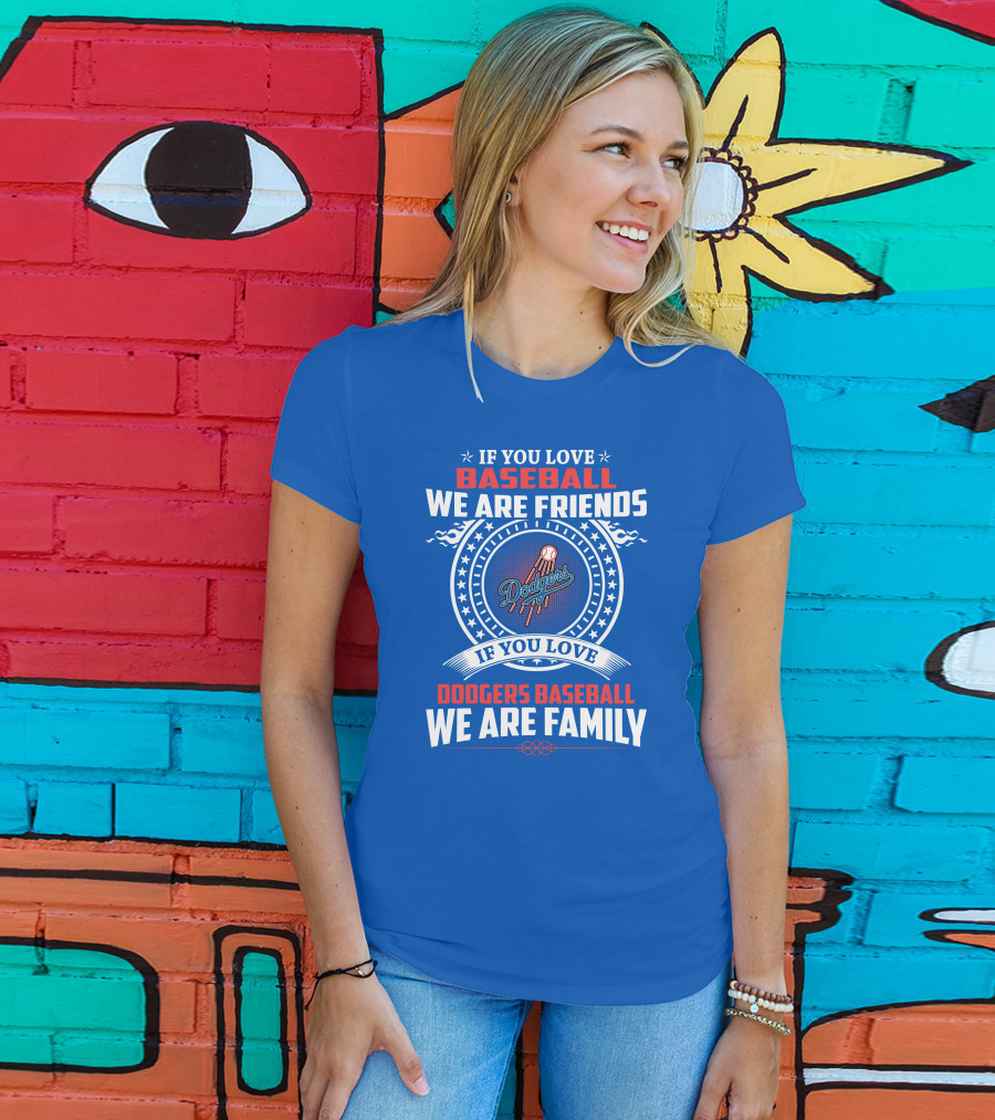 If You Love Baseball We Are Friends Los Angeles Dodgers Baseball We Are Family T-Shirt