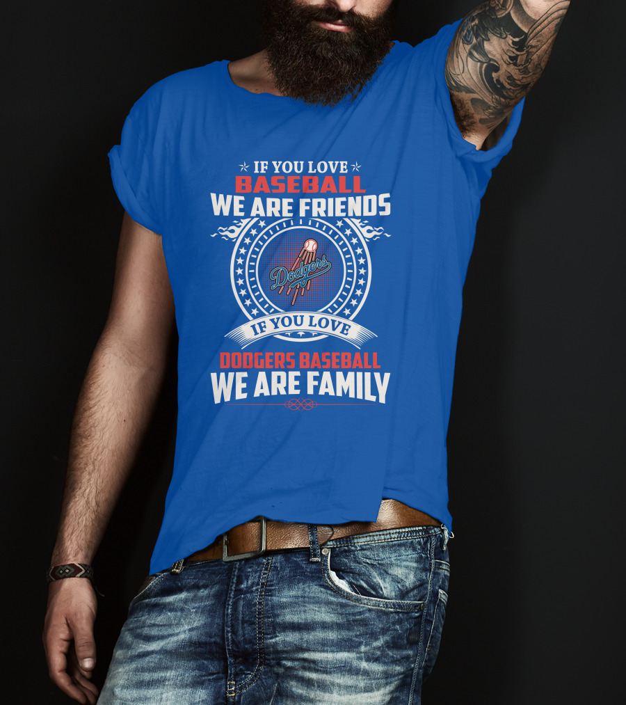If You Love Baseball We Are Friends Los Angeles Dodgers Baseball We Are Family T-Shirt