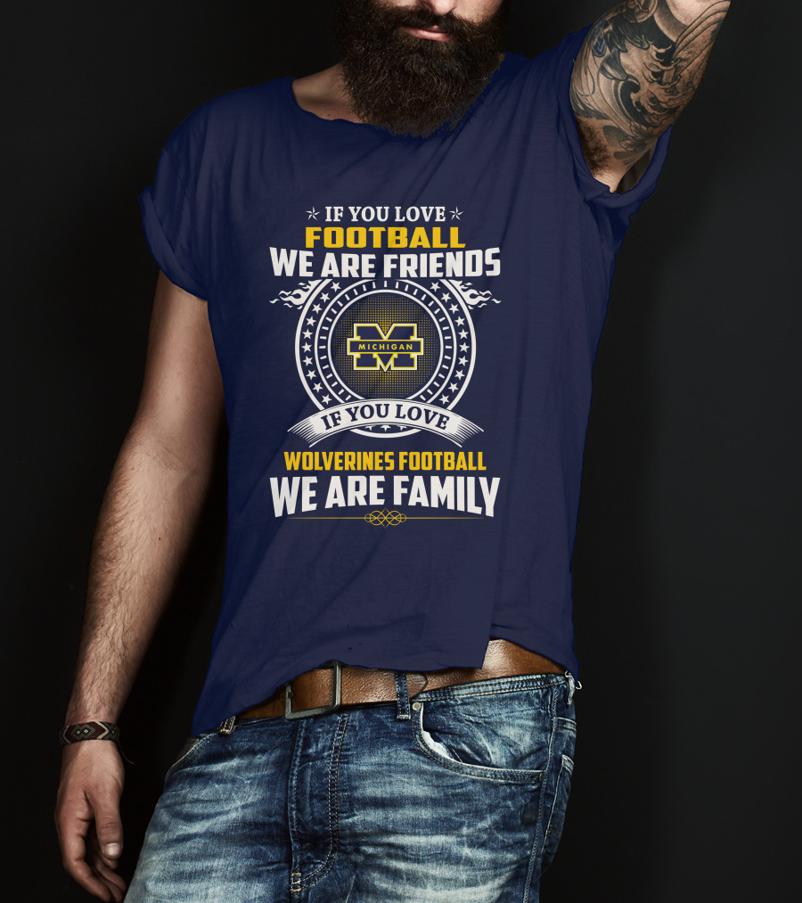 If You Love Michigan Wolverines Football We Are Friends And Family T-Shirt