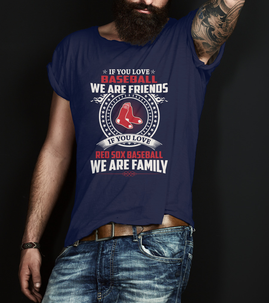 If You Love Baseball We Are Friends Red Sox Baseball We Are Family T-Shirt