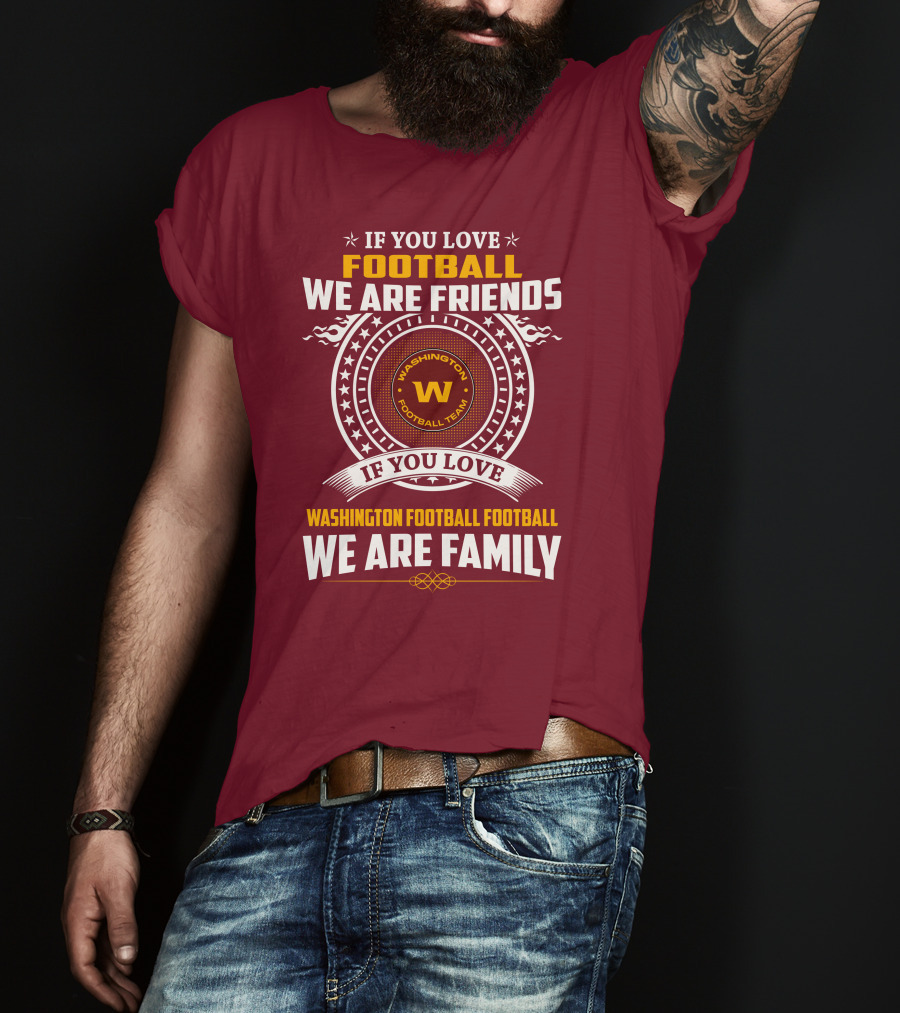 If You Love Football We Are Friends Washington Football Team If You Love Washington Football Football We Are Family T-Shirt