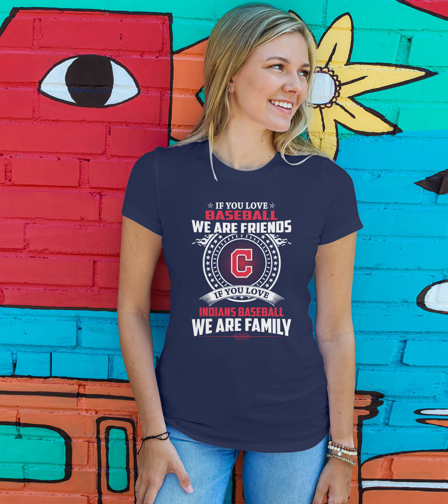 If You Love Baseball We Are Friends Indians Baseball We Are Family T-Shirt