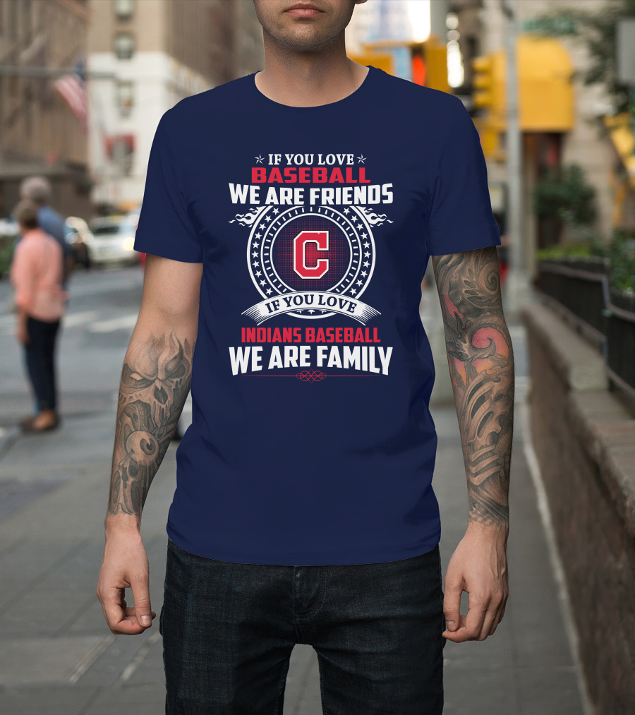If You Love Baseball We Are Friends Indians Baseball We Are Family T-Shirt