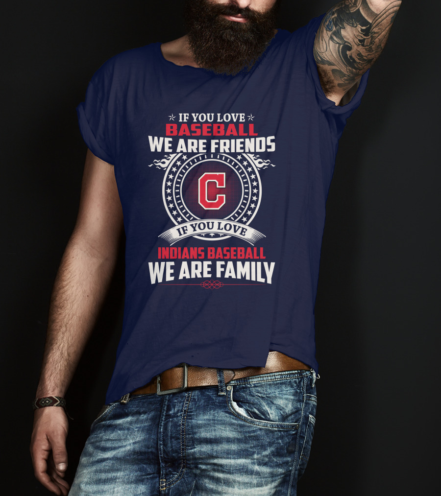 If You Love Baseball We Are Friends Indians Baseball We Are Family T-Shirt