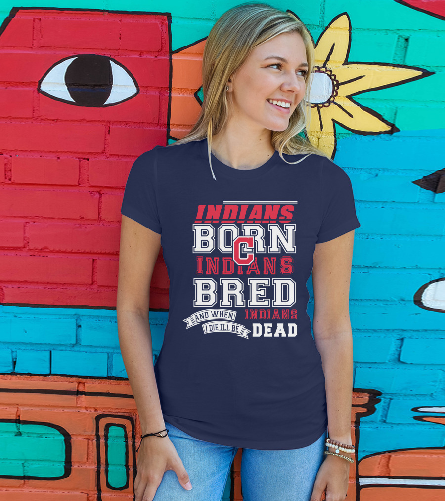 Indians Born Indians Bred Indians Die Hard Fan T-Shirt