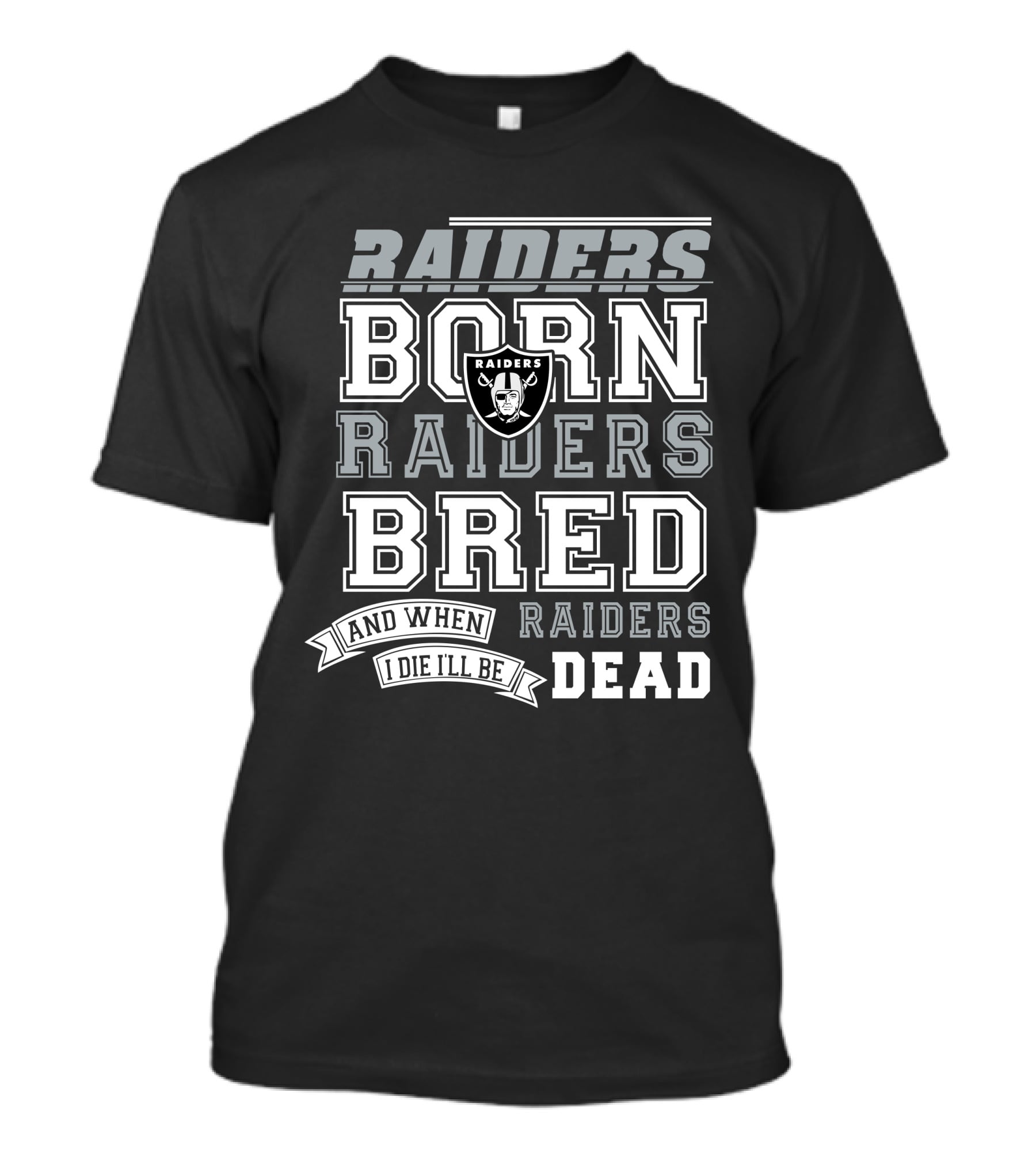 Raiders Born Raiders Bred Raiders When I Die I'll Be Raiders Dead T-Shirt