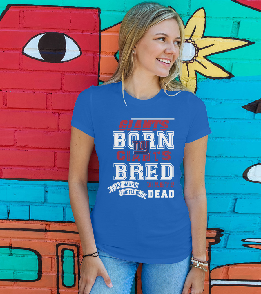 Giants Born Giants Bred And When I Die I'll Be Giants Dead T-Shirt