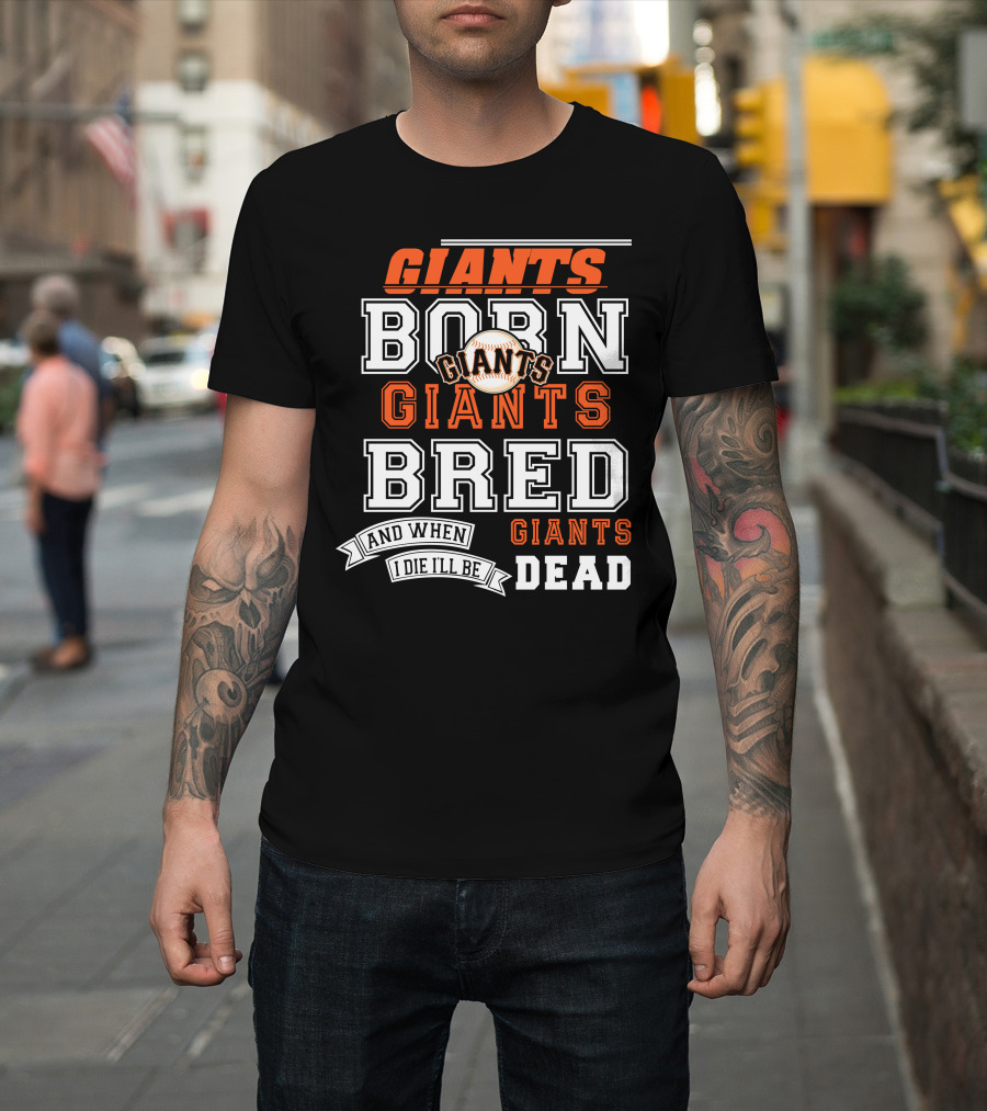 Born Giants Bred Giants And When I Die I'll Be Giants Dead T-Shirt
