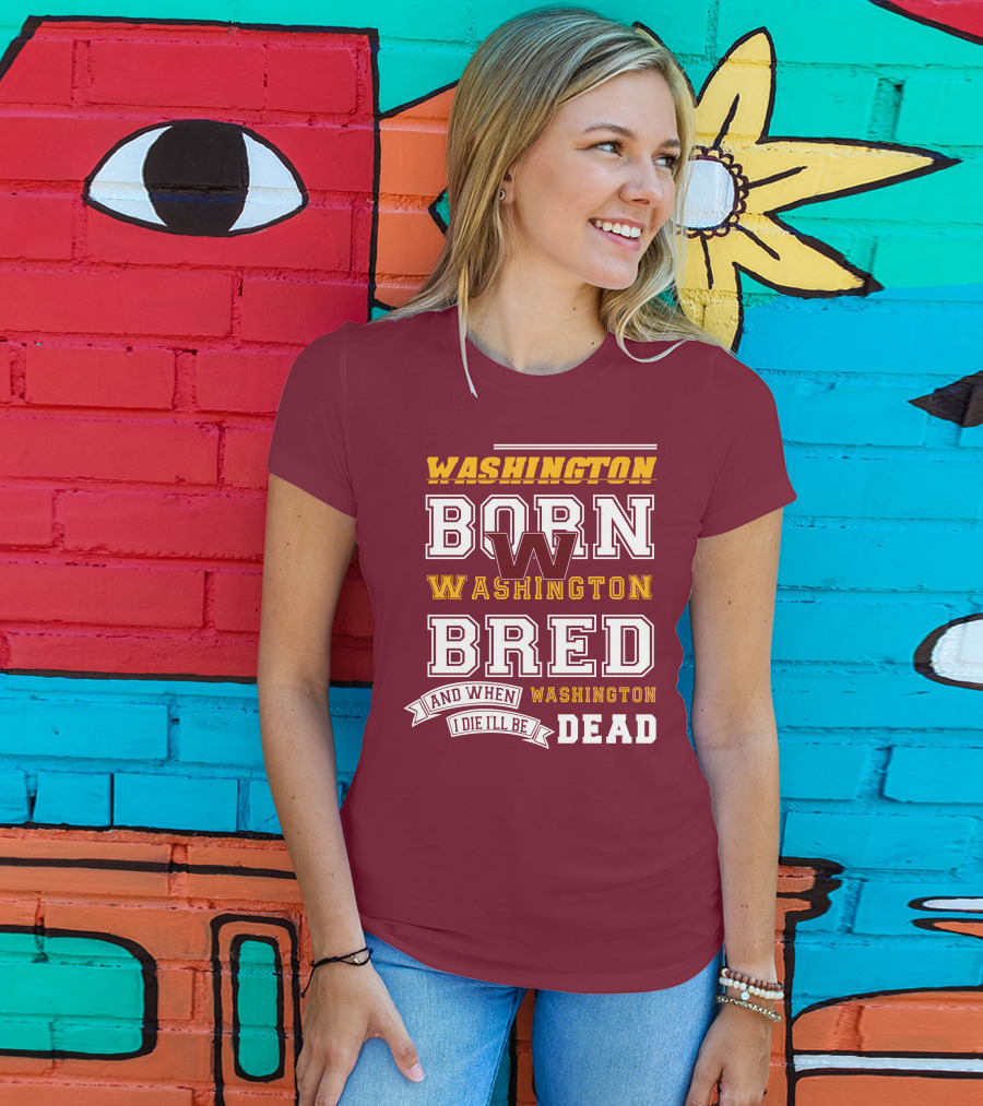 Washington Born Washington Bred Washington Dead T-Shirt