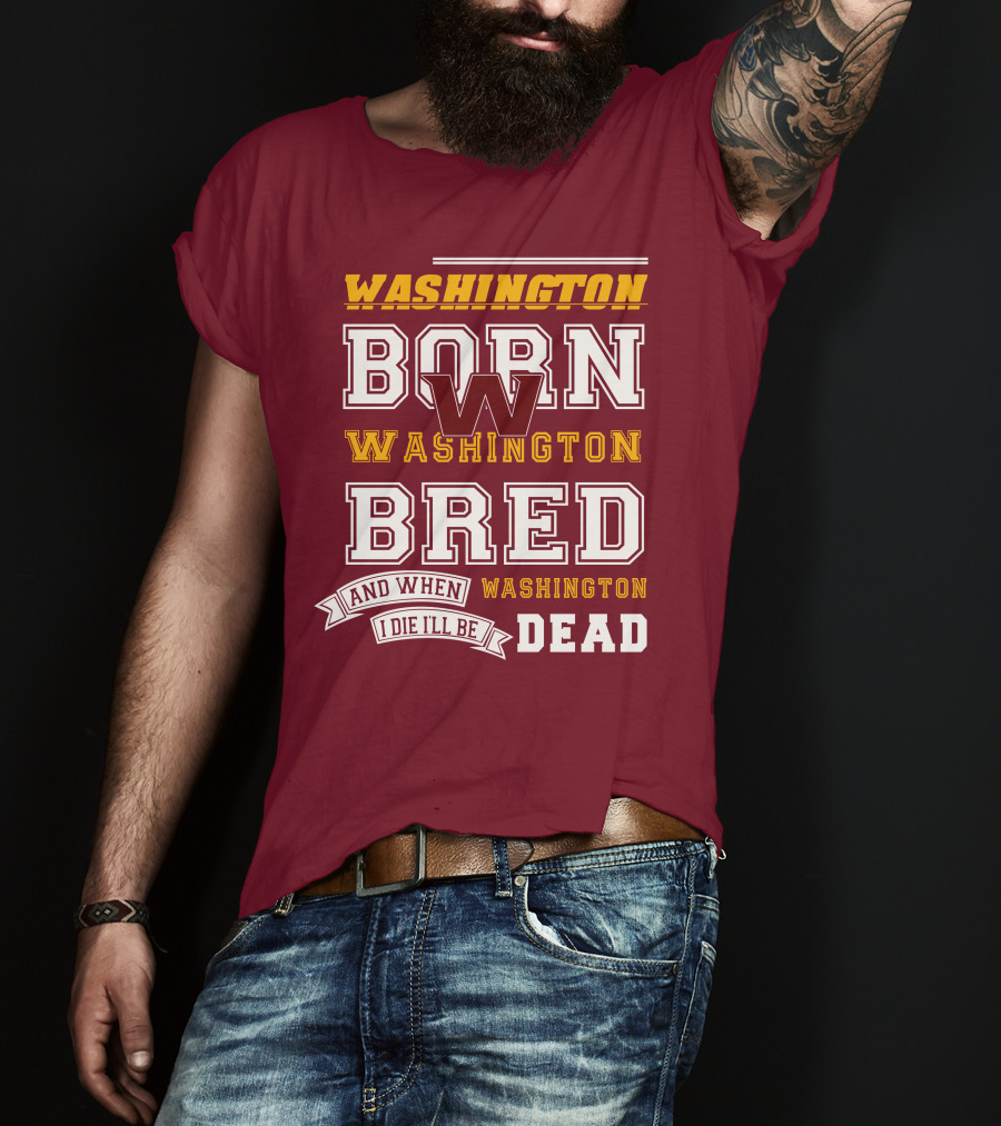 Washington Born Washington Bred Washington Dead T-Shirt