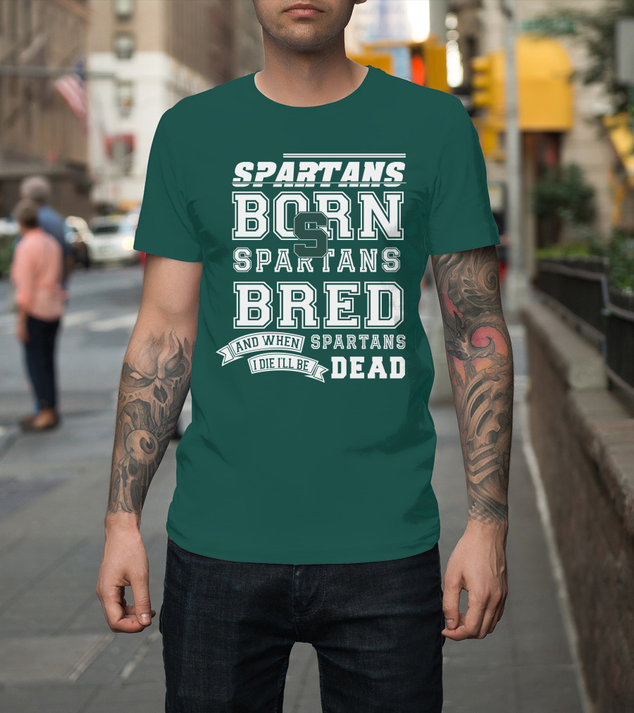 Spartans Born Spartans Bred When I Die I'll Be Dead T-Shirt