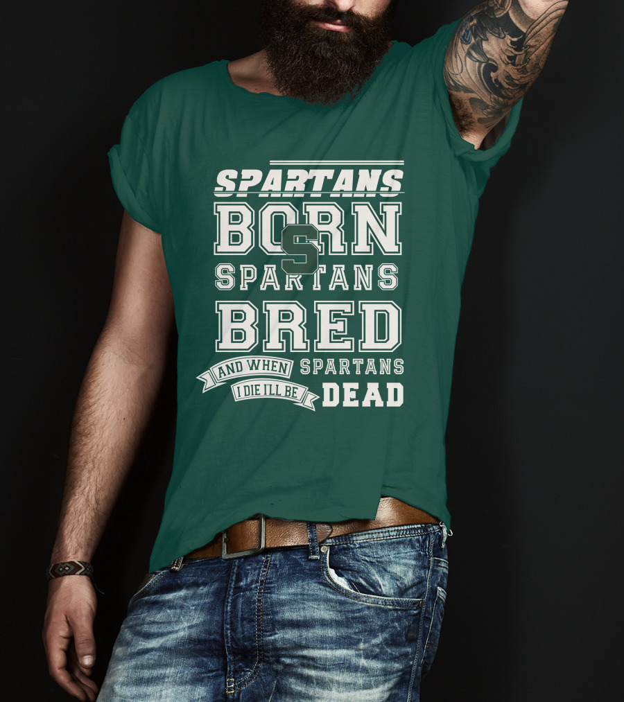 Spartans Born Spartans Bred When I Die I'll Be Dead T-Shirt