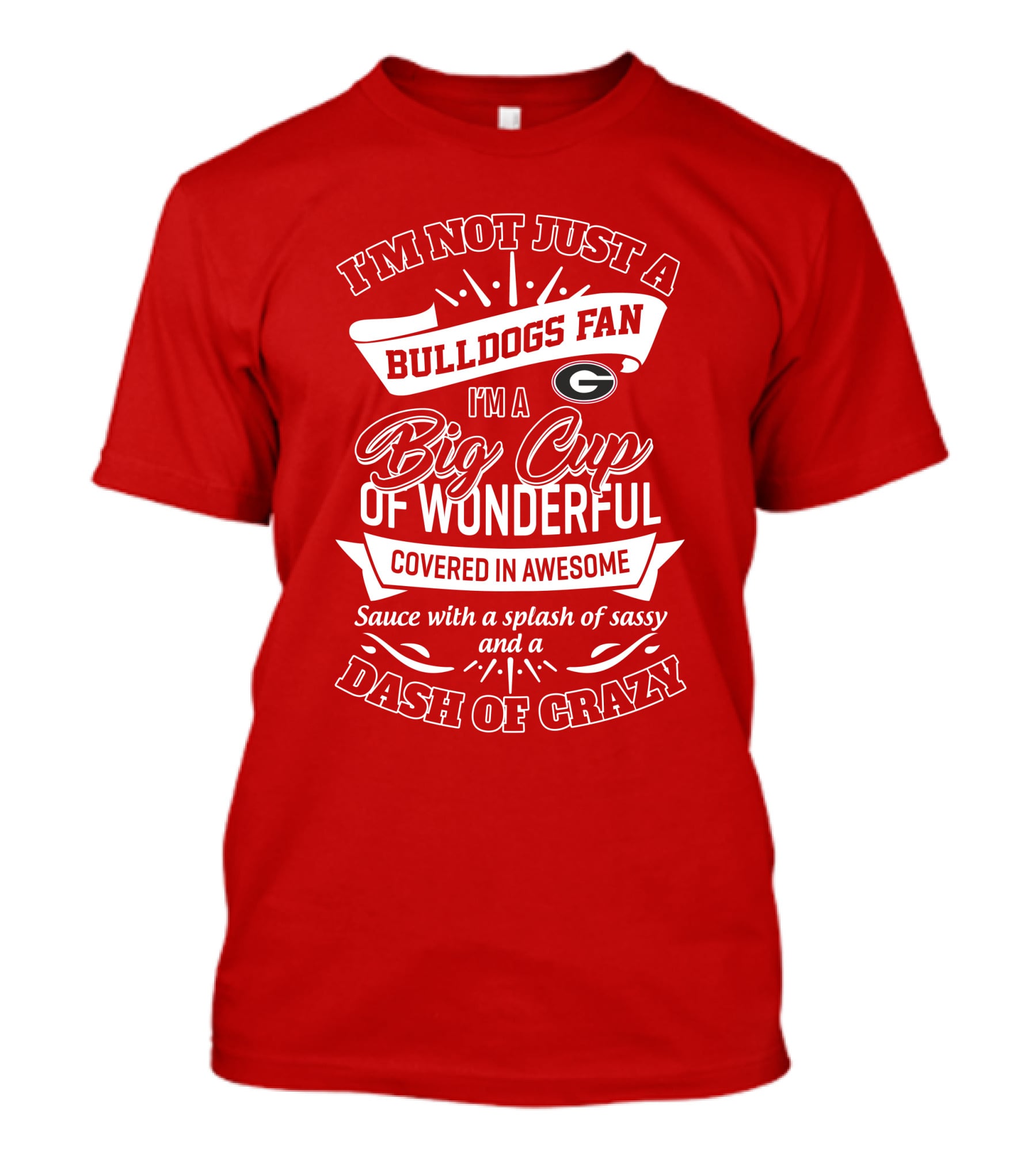 I'm Not Just A Bulldogs Fan I'm A Big Cup Of Wonderful Covered In Awesome Sauce With A Splash Of Sassy And A Dash Of Crazy Georgia Bulldogs T-Shirt