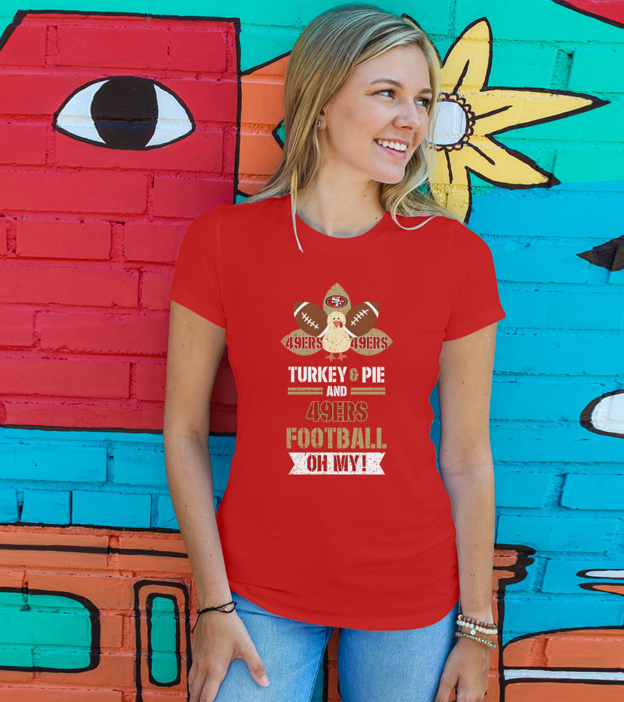 Turkey And Pie And 49ers Football Oh My T-Shirt