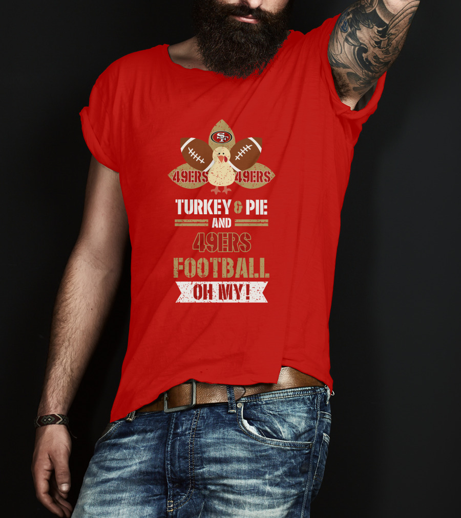Turkey And Pie And 49ers Football Oh My T-Shirt