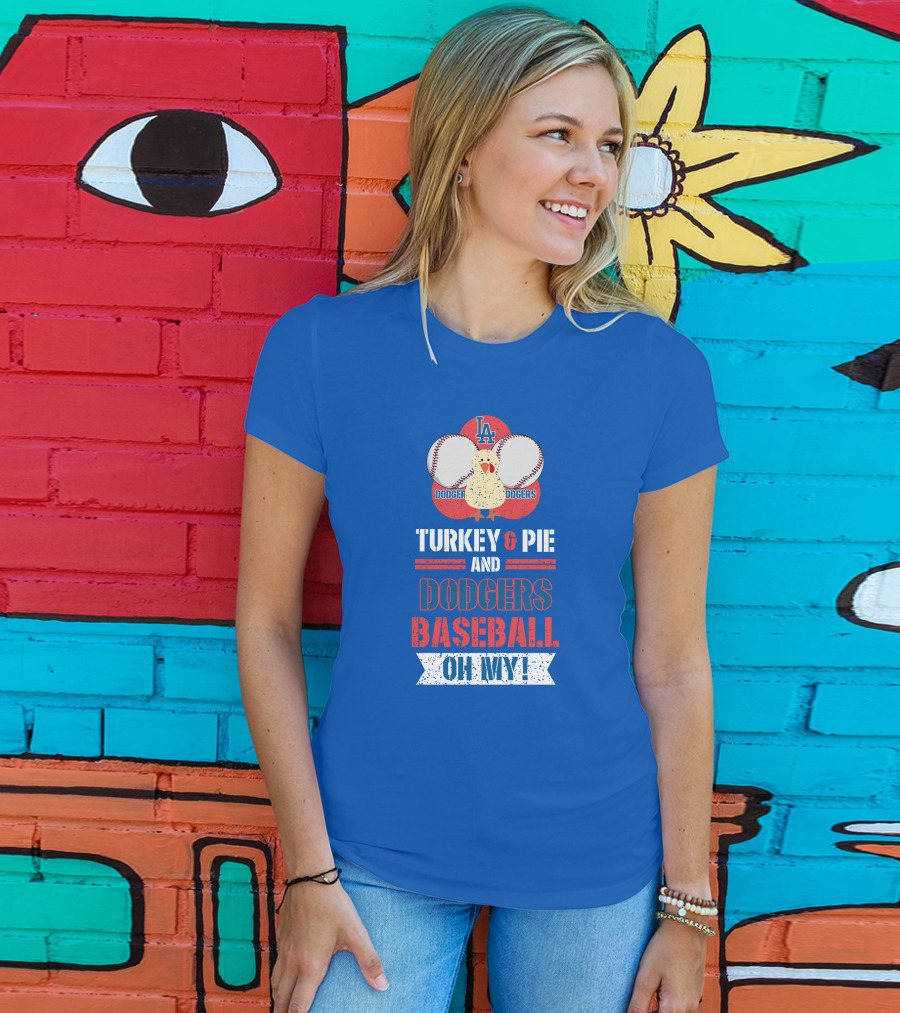 Turkey And Pie And Dodgers Baseball Oh My Dodgers Baseball T-Shirt