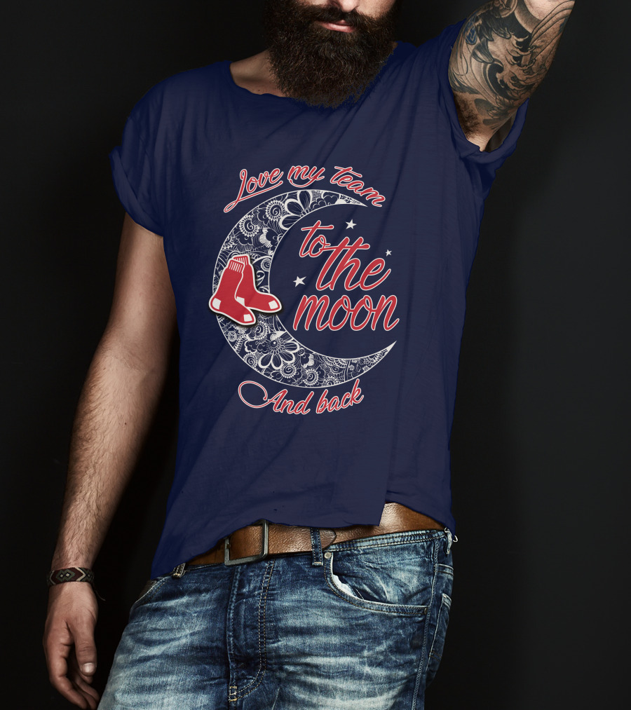 Love My Team Boston Red Sox To The Moon And Back T-Shirt